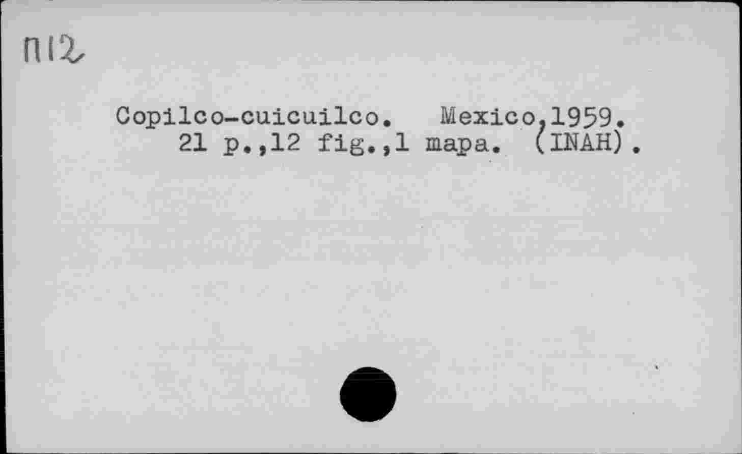 ﻿піг
Gopilco-cuicuilco. Mexico.1959.
21 p.,12 fig.,1 тара. (iNAH) .